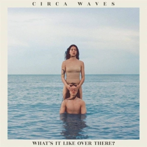 CIRCA WAVES What’s It Like Over There LP