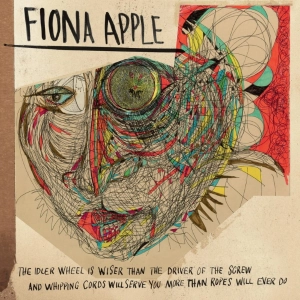 FIONA APPLE The Idler Wheel Is Wiser Than The Driver Of The Screw And Whipping Cords Will Serve You More Than Ropes Will Ever Do LP