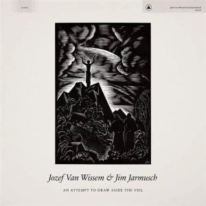 JOZEF VAN WISSEM & JIM JARMUSCH An Attempt To Draw Aside The Veil LP